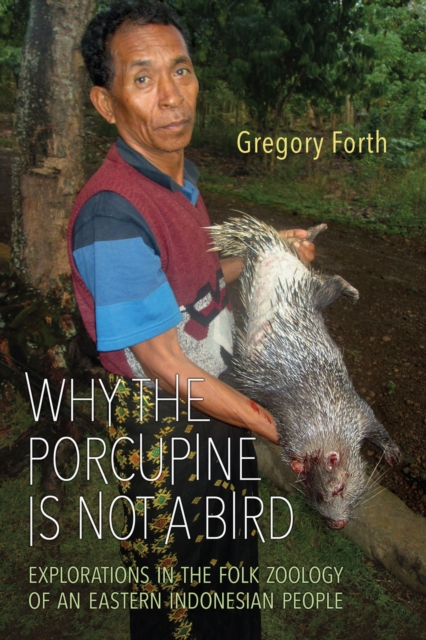 Why the Porcupine is Not a Bird : Explorations in the Folk Zoology of an Eastern Indonesian People, PDF eBook