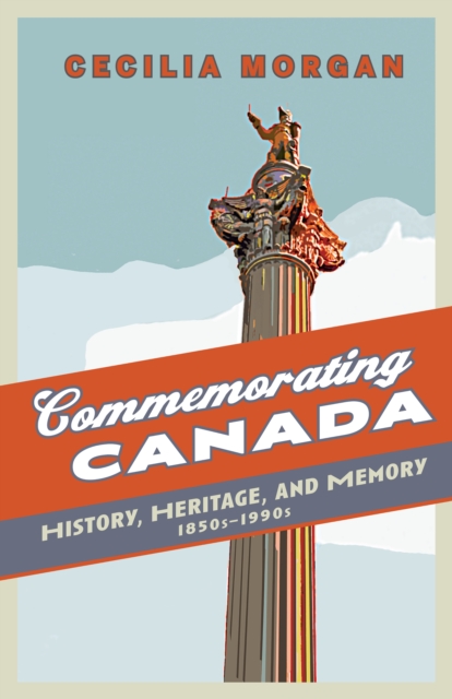 Commemorating Canada : History, Heritage, and Memory, 1850s-1990s, EPUB eBook
