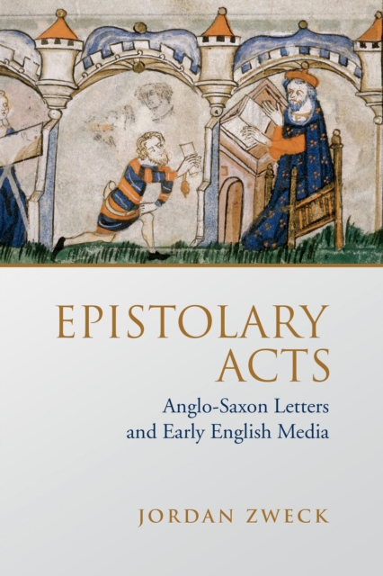 Epistolary Acts : Anglo-Saxon Letters and Early English Media, PDF eBook