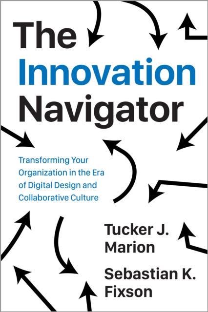 The Innovation Navigator : Transforming Your Organization in the Era of Digital Design and Collaborative Culture, EPUB eBook