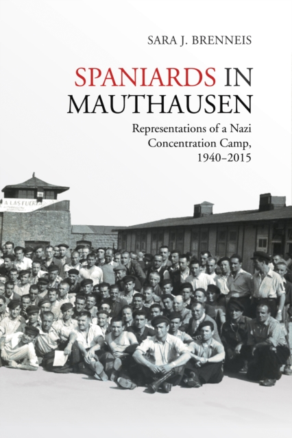 Spaniards in Mauthausen : Representations of a Nazi Concentration Camp, 1940-2015, PDF eBook