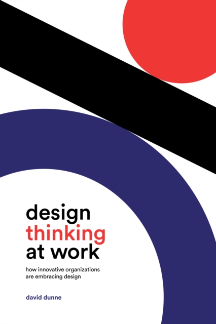 Design Thinking at Work : How Innovative Organizations are Embracing Design, PDF eBook