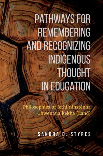 Pathways for Remembering and Recognizing Indigenous Thought in education : Philosophies of Iethi'nihstenha Ohwentsia'kekha (Land), PDF eBook