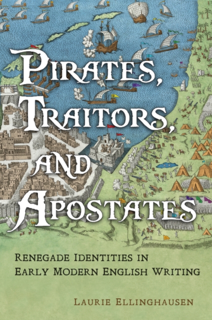 Pirates, Traitors, and Apostates : Renegade Identities in Early Modern English Writing, PDF eBook