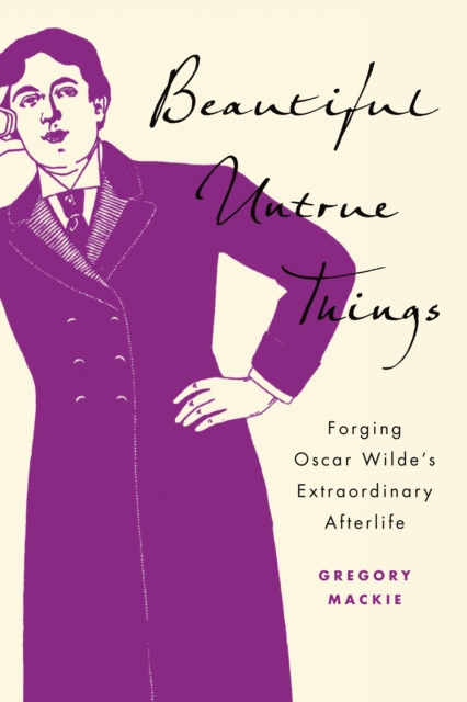 Beautiful Untrue Things : Forging Oscar Wilde's Extraordinary Afterlife, PDF eBook