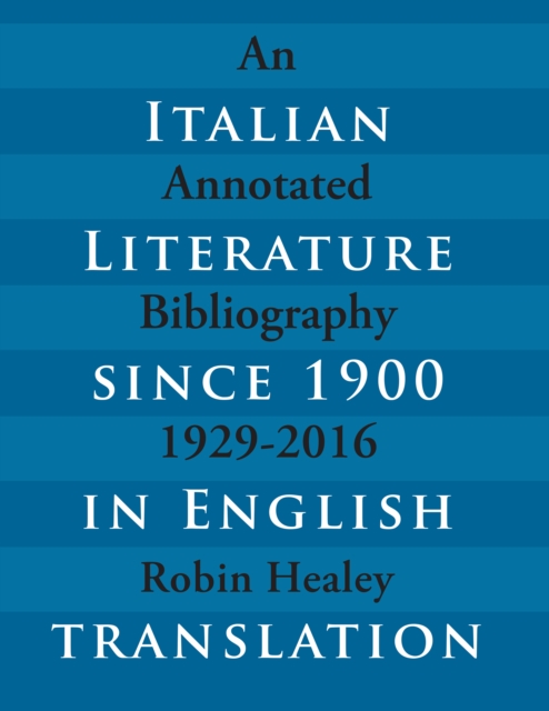 Italian Literature since 1900 in English Translation : An Annotated Bibliography, 1929-2016, PDF eBook