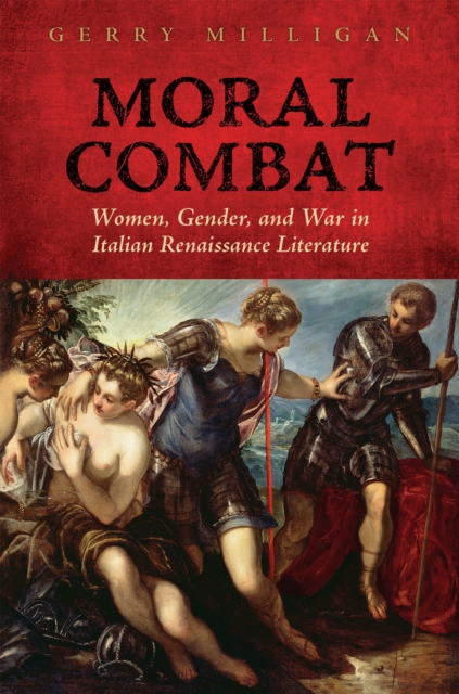 Moral Combat : Women, Gender, and War in Italian Renaissance Literature, EPUB eBook