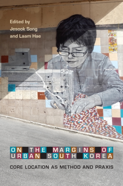 On the Margins of Urban South Korea : Core Location as Method and Praxis, EPUB eBook