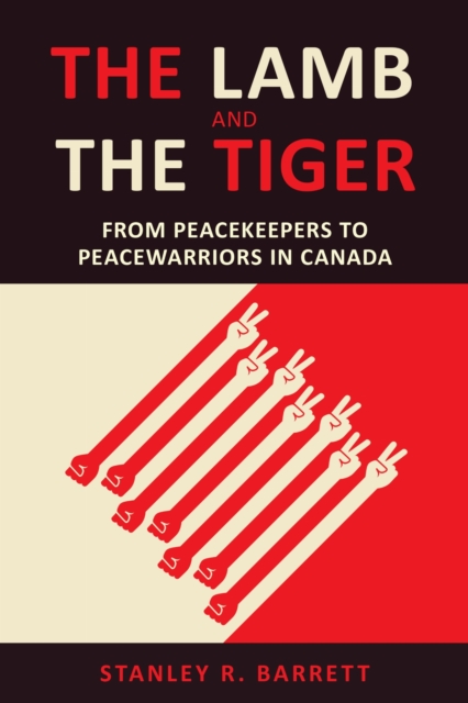 The Lamb and the Tiger : From Peacekeepers to Peacewarriors in Canada, PDF eBook