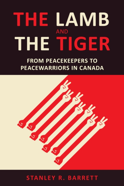 The Lamb and the Tiger : From Peacekeepers to Peacewarriors in Canada, EPUB eBook