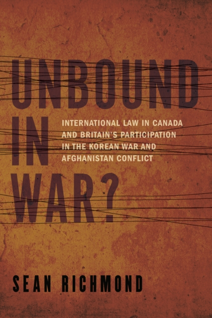 Unbound in War? : International Law in Canada and Britain's Participation in the Korean War and Afghanistan, EPUB eBook