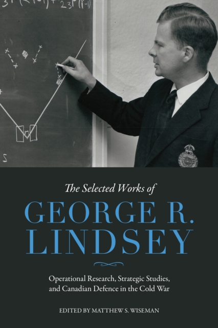 The Selected Works of George R. Lindsey : Operational Research, Strategic Studies, and Canadian Defence in the Cold War, PDF eBook