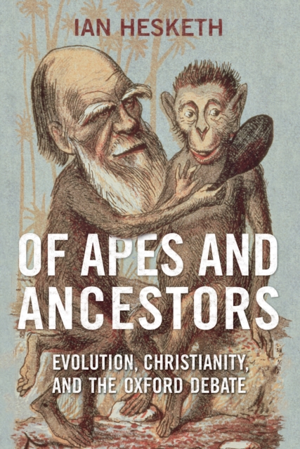 Of Apes and Ancestors : Evolution, Christianity, and the Oxford Debate, Paperback / softback Book