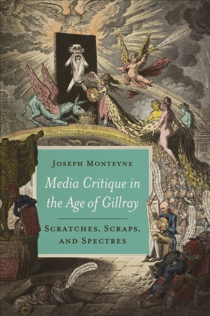 Media Critique in the Age of Gillray : Scratches, Scraps, and Spectres, EPUB eBook