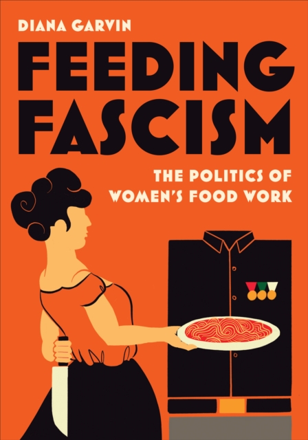 Feeding Fascism : The Politics of Women's Food Work, PDF eBook