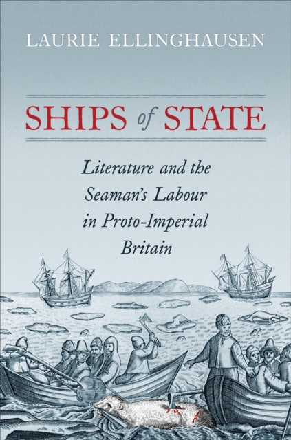Ships of State : Literature and the Seaman's Labour in Proto-Imperial Britain, PDF eBook
