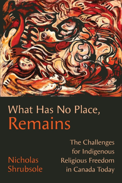 What Has No Place, Remains : The Challenges for Indigenous Religious Freedom in Canada Today, EPUB eBook