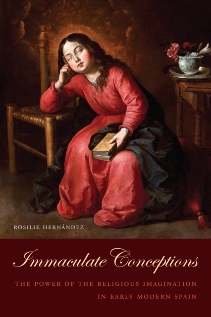 Immaculate Conceptions : The Power of the Religious Imagination in Early Modern Spain, EPUB eBook