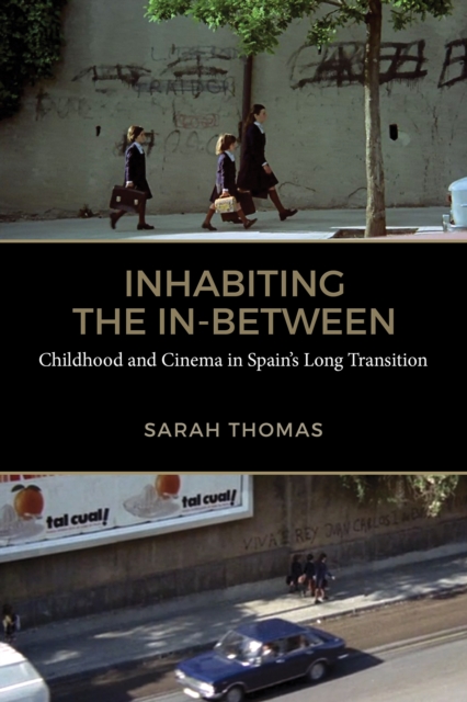 Inhabiting the In-Between : Childhood and Cinema in Spain's Long Transition, EPUB eBook