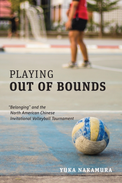 Playing Out of Bounds : "Belonging" and the North American Chinese Invitational Volleyball Tournament, EPUB eBook
