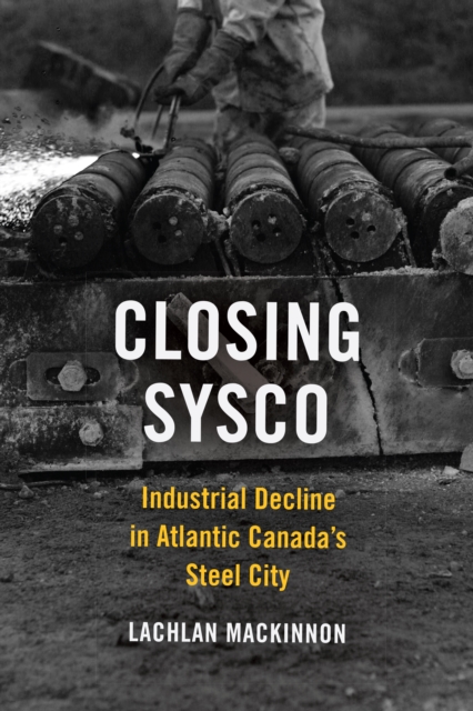 Closing Sysco : Industrial Decline in Atlantic Canada's Steel City, PDF eBook