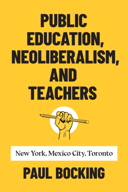 Public Education, Neoliberalism, and Teachers : New York, Mexico City, Toronto, EPUB eBook