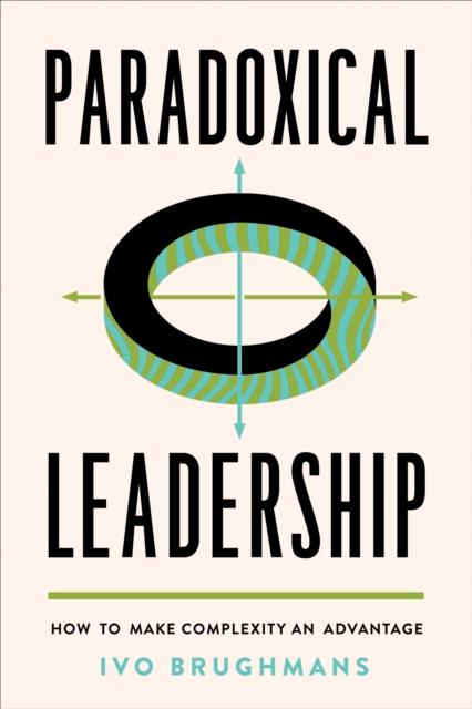 Paradoxical Leadership : How to Make Complexity an Advantage, EPUB eBook