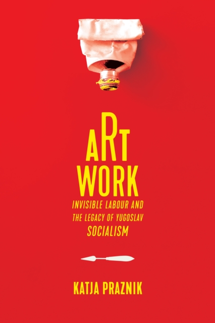 Art Work : Invisible Labour and the Legacy of Yugoslav Socialism, PDF eBook