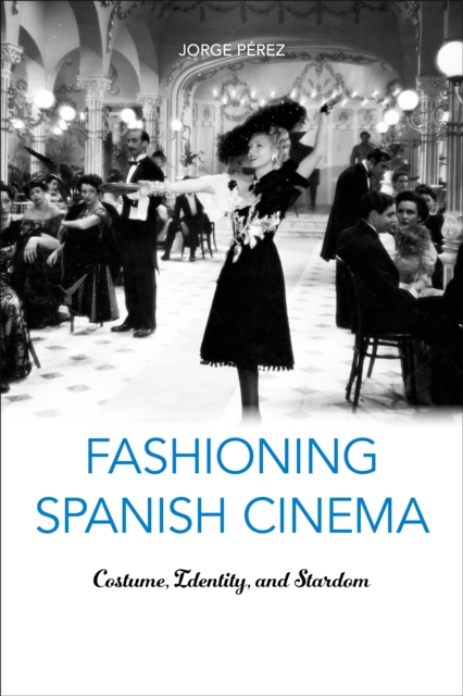 Fashioning Spanish Cinema : Costume, Identity, and Stardom, EPUB eBook