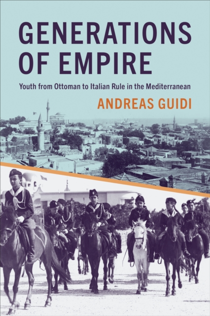Generations of Empire : Youth from Ottoman to Italian Rule in the Mediterranean, EPUB eBook