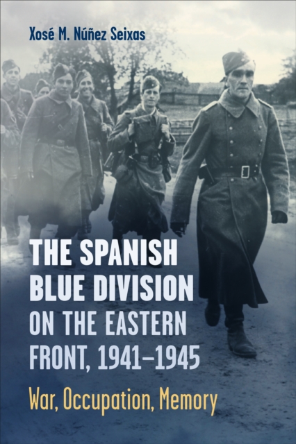 The Spanish Blue Division on the Eastern Front, 1941-1945 : War, Occupation, Memory, Paperback / softback Book