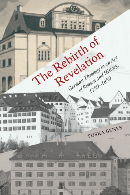 The Rebirth of Revelation : German Theology in an Age of Reason and History, 1750-1850, PDF eBook