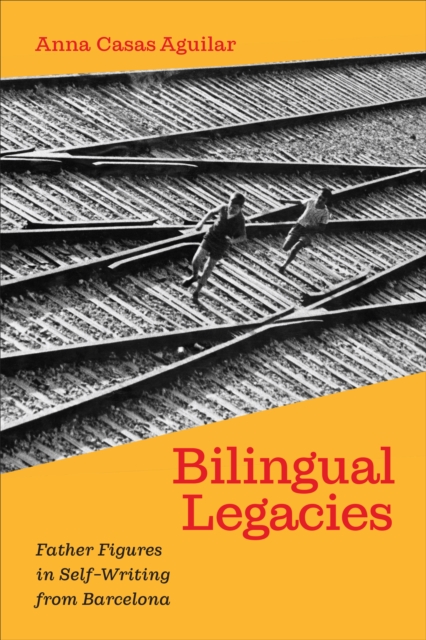 Bilingual Legacies : Father Figures in Self-Writing from Barcelona, PDF eBook