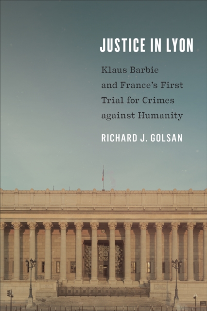 Justice in Lyon : Klaus Barbie and France's First Trial for Crimes against Humanity, Paperback / softback Book