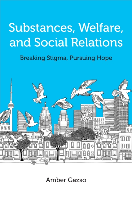 Substances, Welfare, and Social Relations : Breaking Stigma, Pursuing Hope, Paperback / softback Book