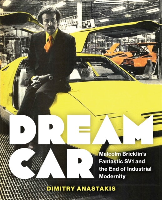 Dream Car : Malcolm Bricklin's Fantastic SV1 and the End of Industrial Modernity, PDF eBook