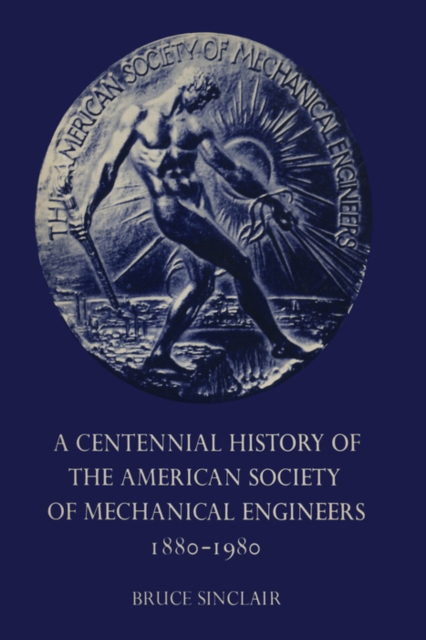 A Centennial History of the American Society of Mechanical Engineers 1880-1980, PDF eBook