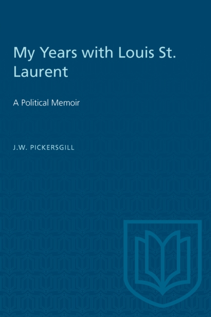 My Years with Louis St. Laurent : A Political Memoir, PDF eBook