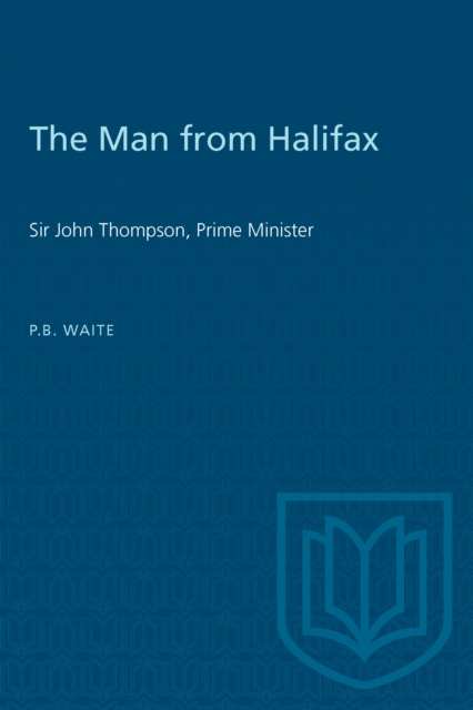 The Man from Halifax : Sir John Thompson, Prime Minister, PDF eBook