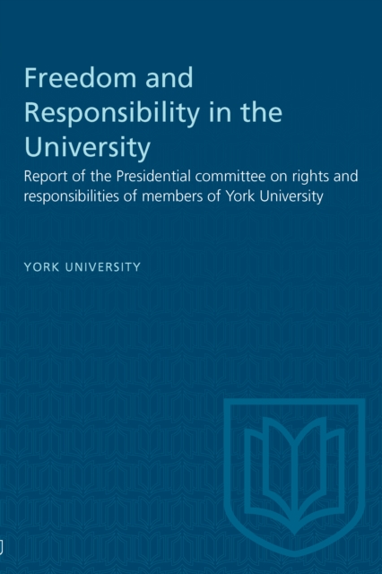 Freedom and Responsibility in the University : Report of the Presidential committee on rights and responsibilities of members of York University, PDF eBook