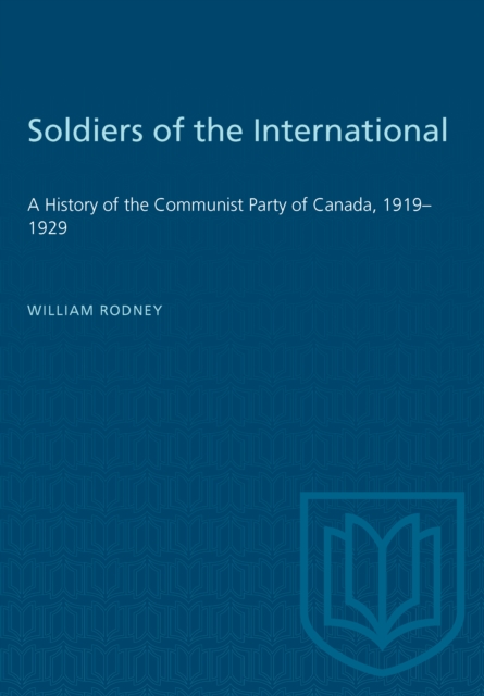 Soldiers of the International : A History of the Communist Party of Canada, 1919-1929, PDF eBook