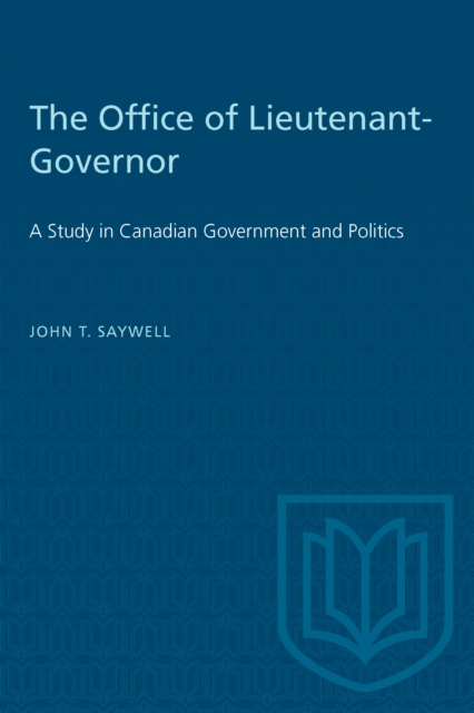 The Office of Lieutenant-Governor : A Study in Canadian Government and Politics, PDF eBook
