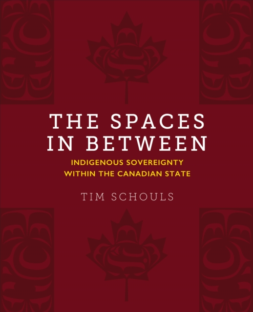 The Spaces In Between : Indigenous Sovereignty within the Canadian State, Paperback / softback Book