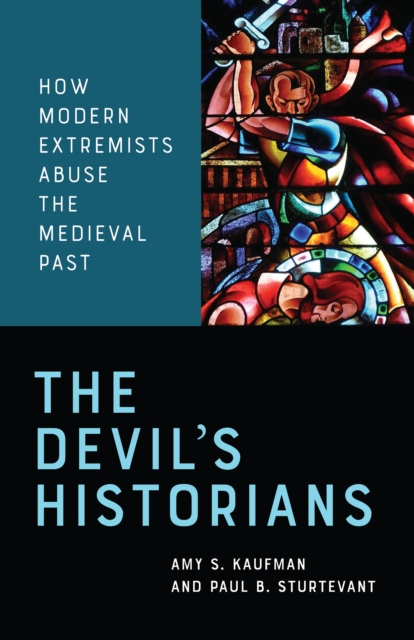 The Devil's Historians : How Modern Extremists Abuse the Medieval Past, Paperback / softback Book