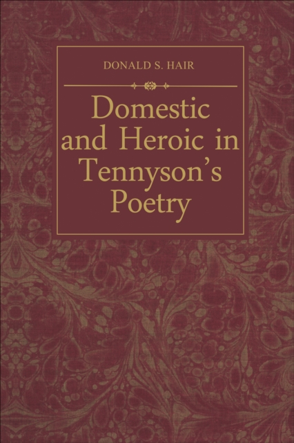 Domestic and Heroic in Tennyson's Poetry, EPUB eBook