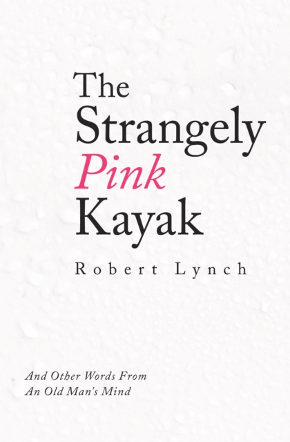 The Strangely Pink Kayak : And Other Words from an Old Man's Mind, EPUB eBook
