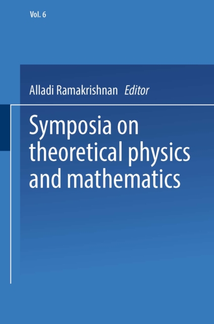 Symposia on Theoretical Physics and Mathematics : Lectures presented at the 1966 Fourth Anniversary Symposium of the Institute of Mathematical Sciences Madras, India, PDF eBook