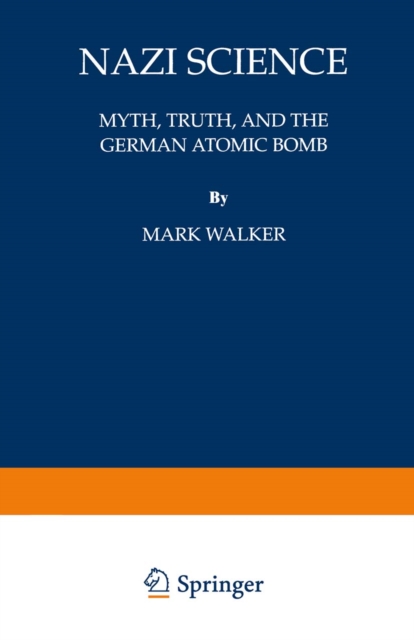 Nazi Science : Myth, Truth, and the German Atomic Bomb, PDF eBook
