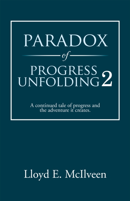 Paradox of Progress Unfolding 2 : A Continued Tale of Progress and the Adventure It Creates., EPUB eBook