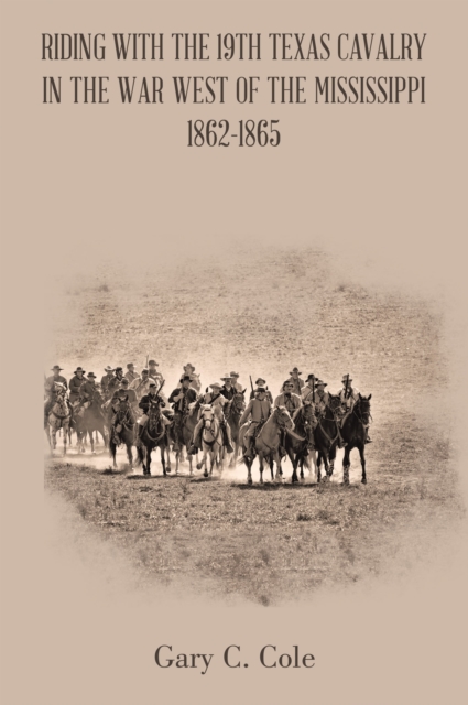 Riding with the 19Th Texas Cavalry in the War West of the Mississippi 1862-1865, EPUB eBook